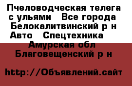 Пчеловодческая телега с ульями - Все города, Белокалитвинский р-н Авто » Спецтехника   . Амурская обл.,Благовещенский р-н